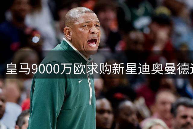 皇马9000万欧求购新星迪奥曼德遇阻 巴黎退出竞争现转机